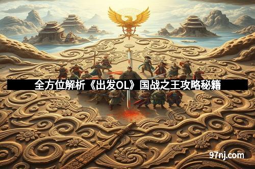 全方位解析《出发OL》国战之王攻略秘籍